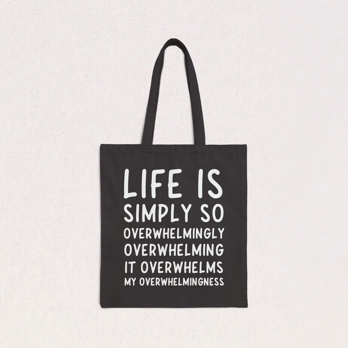 Life Is Simply So Overwhelmingly Overwhelming Canvas Tote Bag