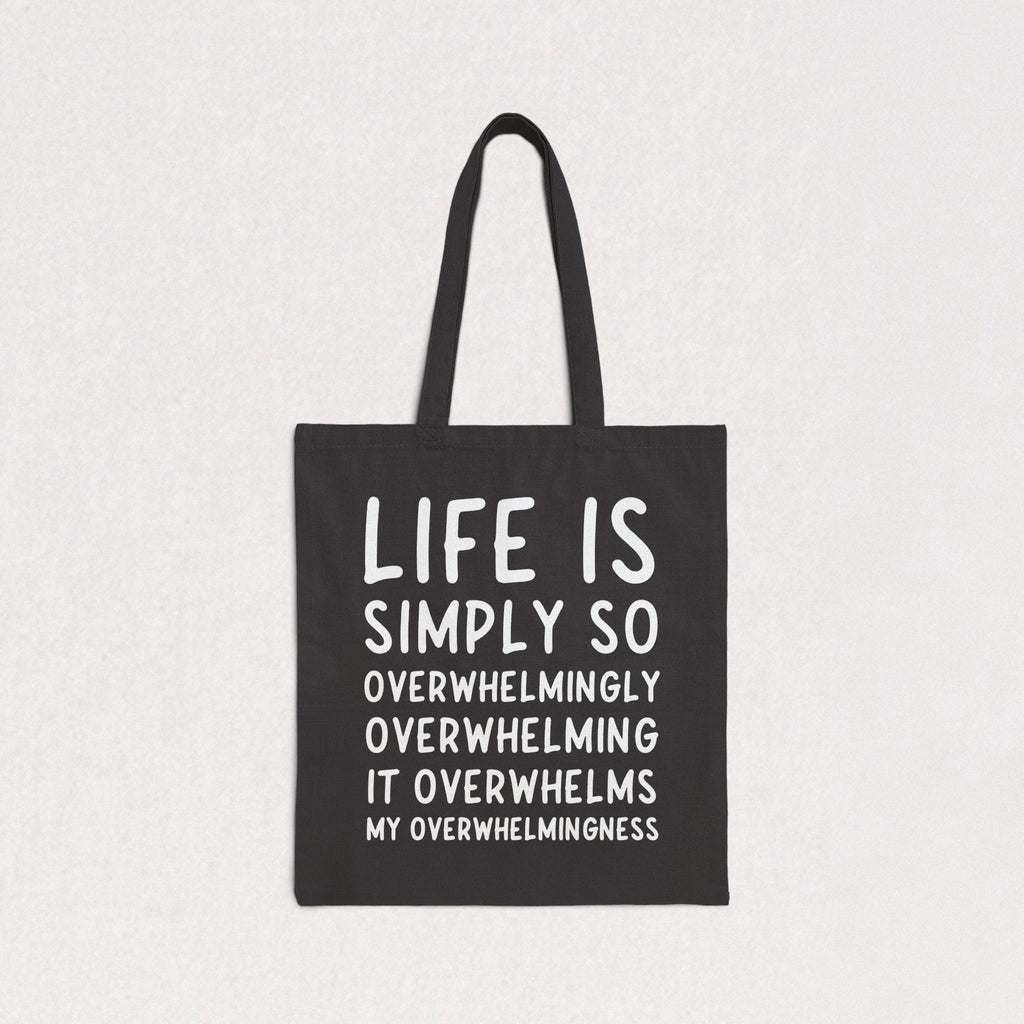 Life Is Simply So Overwhelmingly Overwhelming Canvas Tote Bag