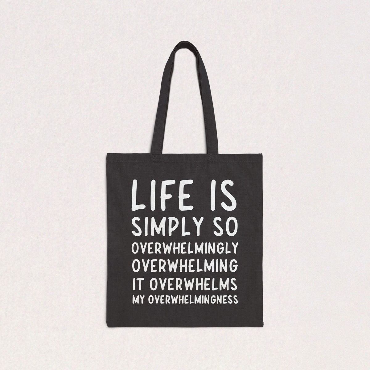 Life Is Simply So Overwhelmingly Overwhelming Canvas Tote Bag